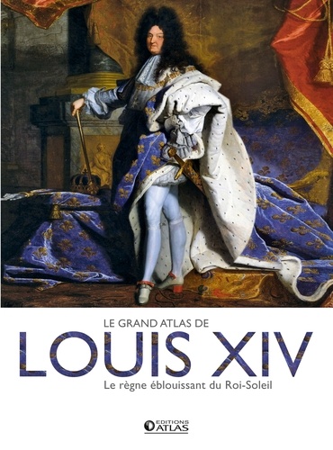  Atlas - Le grand atlas de Louis XIV - Le règne éblouissant du Roi-Soleil.