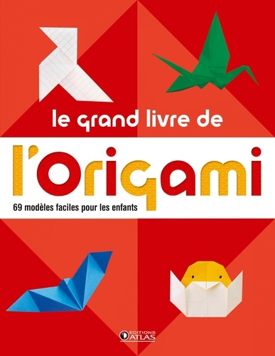  Atlas - Le grand livre de l'origami - 69 modèles faciles pour les enfants.