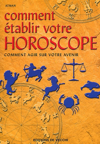  Atman - Comment Etablir Votre Horoscope. Comment Agir Sur Votre Avenir.