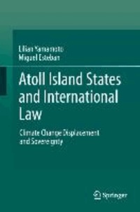 Atoll Island States and International Law - Climate Change Displacement and Sovereignty.