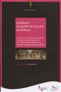  Atout France - Améliorer la qualité daccueil touristique - Focus sur les meilleures pratiques en France, dans le monde et sur "Marseille-Provence 2013, capitale européene de la culture".