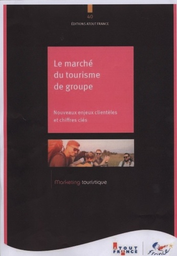  Atout France - Le marché du tourisme de groupe - Nouveaux enjeux clientèles et chiffres clés.