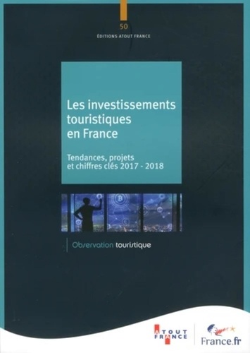 Les investissements touristiques en France. Tendances, projets et chiffres-clés 2017-2018