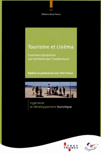  Atout France - Tourisme et cinéma - Comment dynamiser son territoire par l'audiovisuel.
