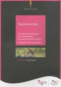  Atout France - Tourisme et vin - Les clientèles françaises et internationales, les concurrents de la France : comment rester compétitif ?.