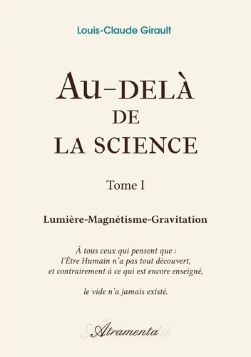 Louis-claude Girault - Au-delà de la science 1 : Au-delà de la science, Tome 1 - Lumière-Magnétisme-Gravitation.