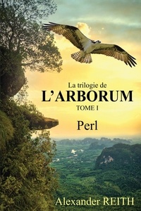 Alexander Reith - L'Arborum 1 : L'Arborum, Tome I - Perl.