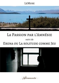  Lemuse - La Passion par l’Amnésie - suivi de Erena ou La solitude comme Jeu.