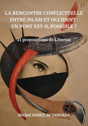 Taboada Michel Annez de - La rencontre conflictuelle entre islam et occident : Un pont est-il possible ? - 21 propositions de libertas.