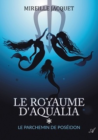 Mireille Jacquet - Le royaume d'Aqualia - tome 1 - Le parchemin de Poséidon.