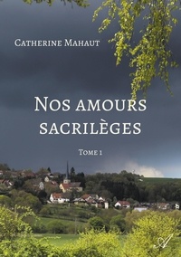 Catherine Mahaut - Nos amours sacrilèges.