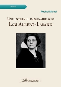 Rachel Michel - Une entrevue imaginaire avec Lou Albert-Lasard.