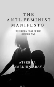 The Anti-Feminist Manifesto: The Hidden Costs of the Gender War