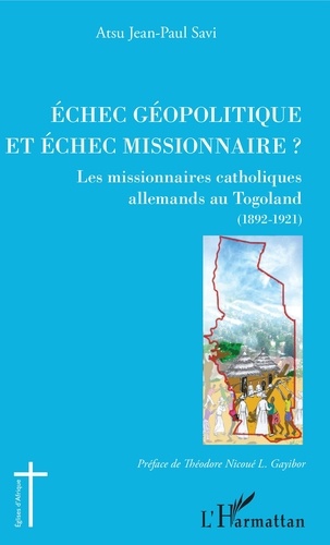 Atsu Jean-Paul Savi - Echec géopolitique et échec missionnaire ? - Les missionnaires catholiques allemands au Togoland (1892-1921).