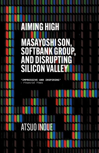 Aiming High. Masayoshi Son, SoftBank, and Disrupting Silicon Valley