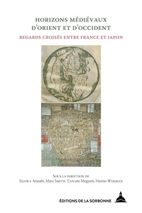 Atsushi Egawa et Marc Smith - Horizons médiévaux d'Orient et d'Occident - Regards croisés entre France et Japon.