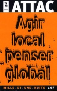  ATTAC France - Agir Local, Penser Global. Les Citoyens Face A La Mondialisation.