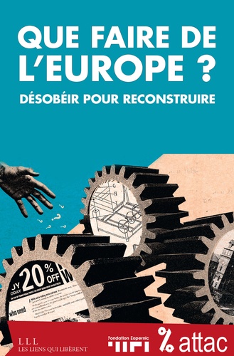 Que faire de l'Europe ?. Désobéir pour reconstruire