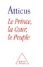  Atticus - Le Prince, la Cour et le Peuple - Dérision ou rédemption du politique en France.
