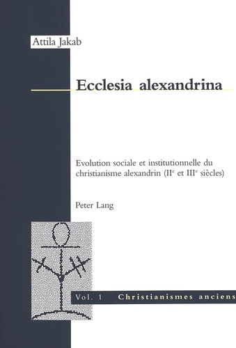 Ecclesia alexandrina. Evolution sociale et institutionnelle du christianisme alexandrin (IIe et IIIe siècles) 2e édition revue et corrigée
