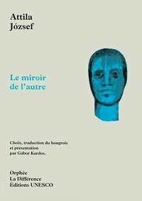 Attila Jozsef - Le Miroir De L'Autre.