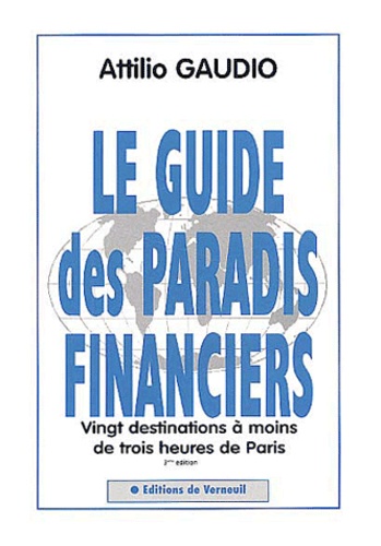 Attilio Gaudio - Le Guide Des Paradis Financiers. 20 Destinations A Moins De Trois Heures De Paris, 3eme Edition.