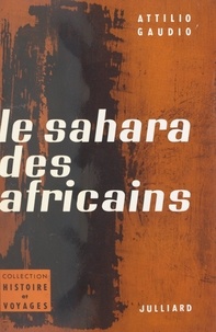 Attilio Gaudio - Le Sahara des Africains - Avec 1 carte et 15 illustrations.