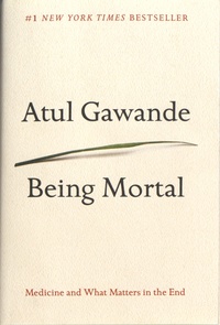 Atul Gawande - Being Mortal - Medicine and What Matters in the End.