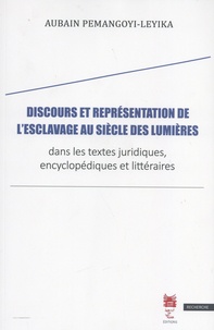 Aubain Pemangoyi-Leyika - Discours et représentation de l'esclavage au siècle des Lumières dans les textes juridiques, encyclopédiques et littéraires.