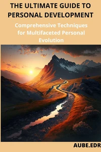 The ultime guide to personal development: Comprehensive Techniques for Multifaceted Personal Evolution