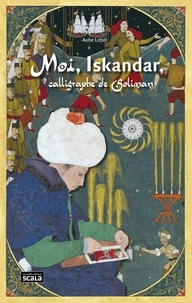 Aube Lebel - Moi, Iskandar, calligraphe de Soliman.