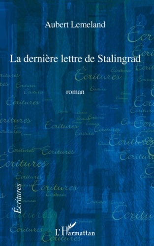 Aubert Lemeland - La dernière lettre de Stalingrad - Roman.
