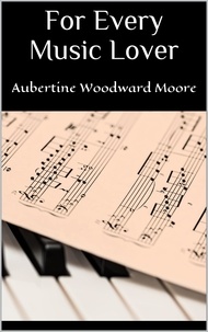 Aubertine Woodward Moore - For Every Music Lover.
