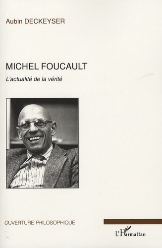 Aubin Deckeyser - Michel Foucault - L'actualité de la vérité.