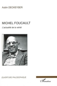 Aubin Deckeyser - Michel Foucault - L'actualité de la vérité.