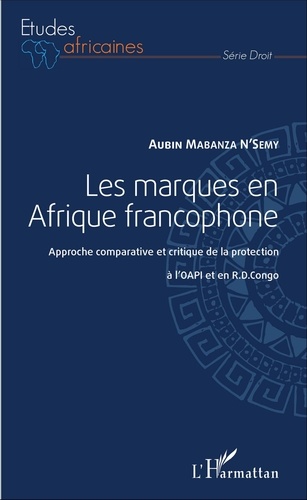 Les marques en Afrique francophone. Approche comparative et critique de la protection à l'OAPI et en RD Congo
