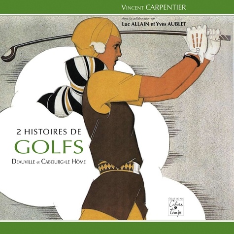 Aublet carpentier V. - Deux histoires de golfs: Deauville et Cabourg-Le Hôme.