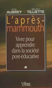L'Apres Mammouth. Vivre Pour Apprendre Dans La Societe Post-Educative