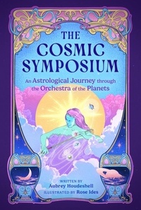 Aubrey Houdeshell et Rose Ides - The Cosmic Symposium - An Astrological Journey through the Orchestra of the Planets.