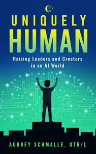 Uniquely Human: Raising Leaders and Creators in an AI World