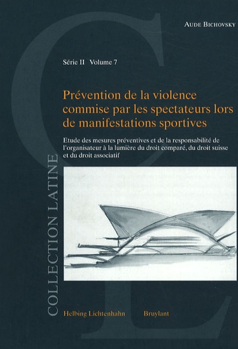 Aude Bichovsky - Prévention de la violence commise par les spectateurs lors de manifestations sportives - Etude des mesures préventives et de la responsabilité de l'organisateur à la lumière du droit comparé, du droit suisse et du droit associatif.