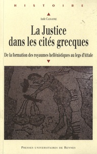 Aude Cassayre - La Justice dans les cités grecques - De la formation des royaumes hellénistiques au legs d'Attale.
