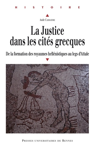 Aude Cassayre - La Justice dans les cités grecques - De la formation des royaumes hellénistiques au legs d'Attale.