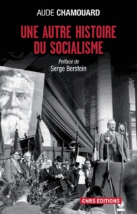 Aude Chamouard - Une autre histoire du socialisme - Les politiques à l'épreuve du terrain (1919-2010).