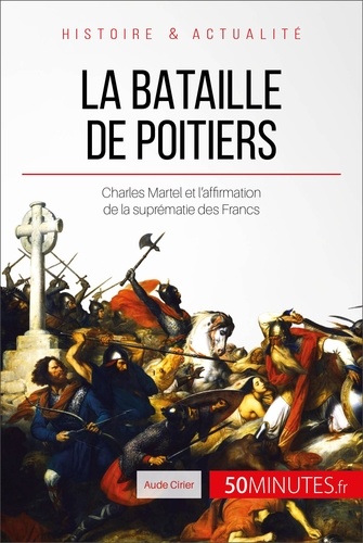 La bataille de Poitiers. Charles Martel, la naissance d'une figure héroïque