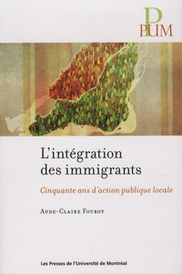 Aude-Claire Fourot - L'intégration des immigrants - Cinquante ans d'action publique locale.