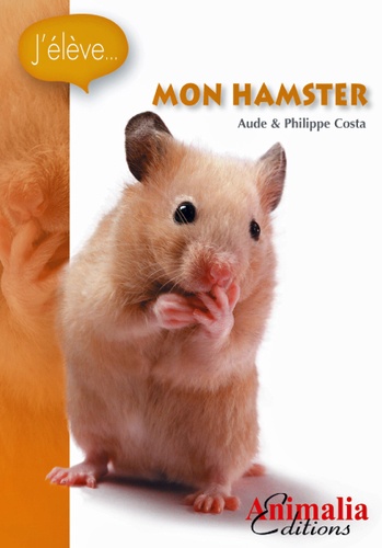 Aude Costa et Philippe Costa - J'élève mon hamster.