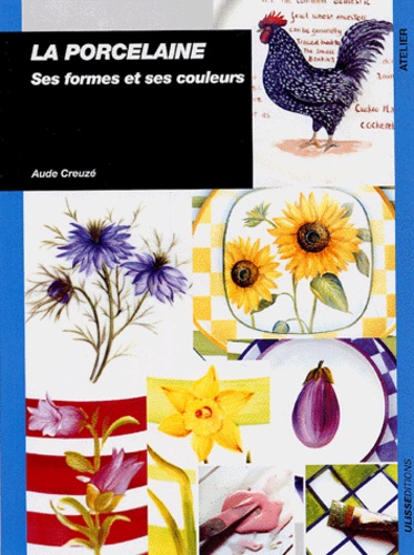 Aude Creuze - La porcelaine - Ses formes et ses couleurs.