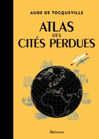 Aude de Tocqueville et Karin Doering-Froger - Atlas des cités perdues.