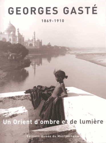 Aude de Tocqueville - Georges Gasté - Un Orient d'ombre et de lumière (1869-1910).